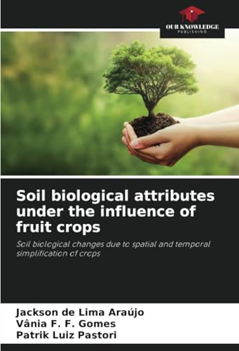 Soil biological attributes under the influence of fruit crops: Soil biological changes due to spatial and temporal simplification of crops von Our Knowledge Publishing