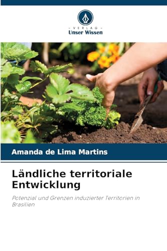 Ländliche territoriale Entwicklung: Potenzial und Grenzen induzierter Territorien in Brasilien von Verlag Unser Wissen