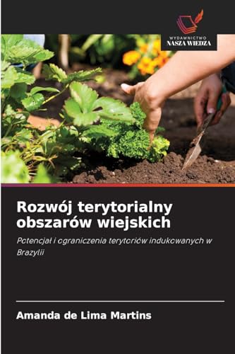 Rozwój terytorialny obszarów wiejskich: Potencjał i ograniczenia terytoriów indukowanych w Brazylii: Potencja¿ i ograniczenia terytoriów indukowanych w Brazylii von Wydawnictwo Nasza Wiedza