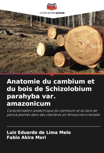 Anatomie du cambium et du bois de Schizolobium parahyba var. amazonicum: Caractérisation anatomique du cambium et du bois de paricá plantés dans des clairières en Amazonie orientale von Editions Notre Savoir