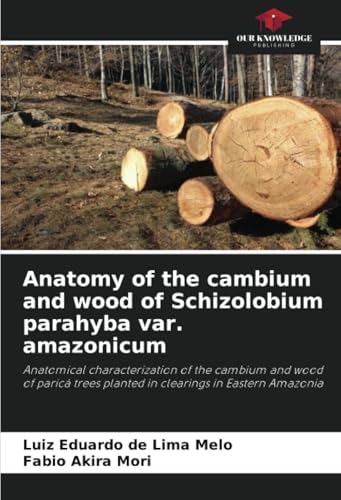 Anatomy of the cambium and wood of Schizolobium parahyba var. amazonicum: Anatomical characterization of the cambium and wood of paricá trees planted in clearings in Eastern Amazonia von Our Knowledge Publishing