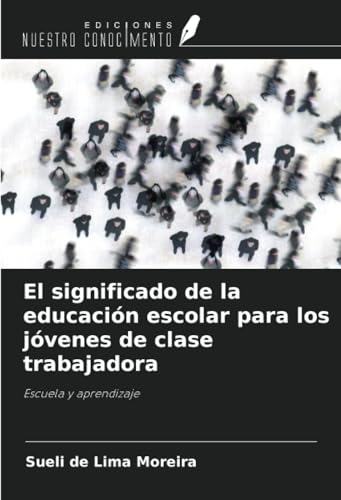 El significado de la educación escolar para los jóvenes de clase trabajadora: Escuela y aprendizaje von Ediciones Nuestro Conocimiento