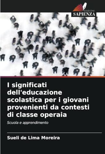I significati dell'educazione scolastica per i giovani provenienti da contesti di classe operaia: Scuola e apprendimento von Edizioni Sapienza