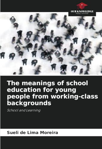 The meanings of school education for young people from working-class backgrounds: School and Learning von Our Knowledge Publishing