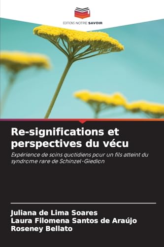 Re-significations et perspectives du vécu: Expérience de soins quotidiens pour un fils atteint du syndrome rare de Schinzel-Giedion von Editions Notre Savoir
