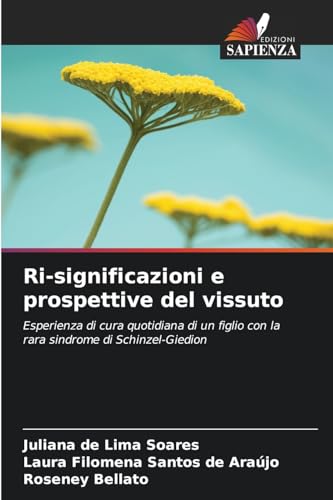 Ri-significazioni e prospettive del vissuto: Esperienza di cura quotidiana di un figlio con la rara sindrome di Schinzel-Giedion von Edizioni Sapienza