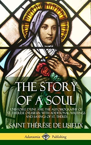 The Story of a Soul L'Histoire D'une Âme: The Autobiography of St. Thérèse of Lisieux: With Additional Writings and Sayings of St. Thérès (Hardcover)
