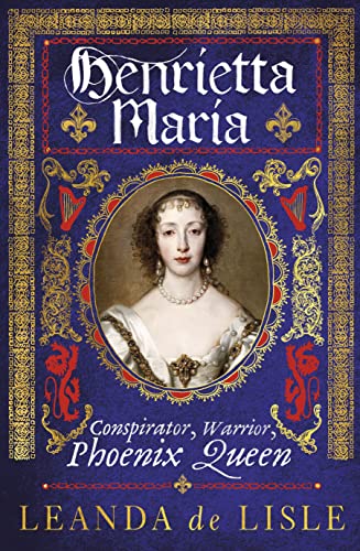 Henrietta Maria: Conspirator, Warrior, Phoenix Queen von Chatto & Windus
