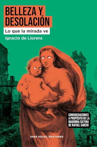 BELLEZA Y DESOLACIÓN: Lo que la mirada ve. Consideraciones a propósito de la Madonna Sixtina de Rafael Sanzio (Wunderkammer, Band 9) von Sans Soleil Ediciones