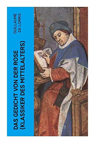 Das Gedicht von der Rose (Klassiker des Mittelalters): Klassiker der französischen Literatur von e-artnow