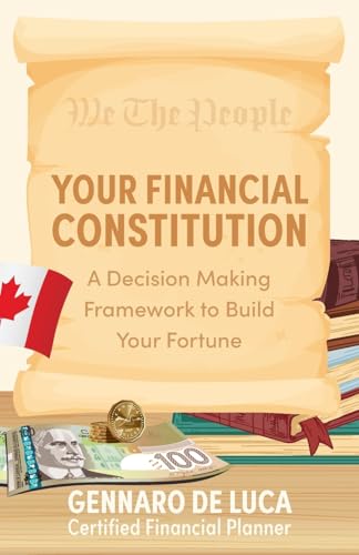 Your Financial Constitution: A Decision Making Framework to Build Your Fortune von FriesenPress