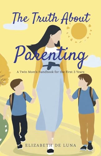 The Truth about Parenting: A Twin Mom's Handbook for the First 3 Years von Bookbaby