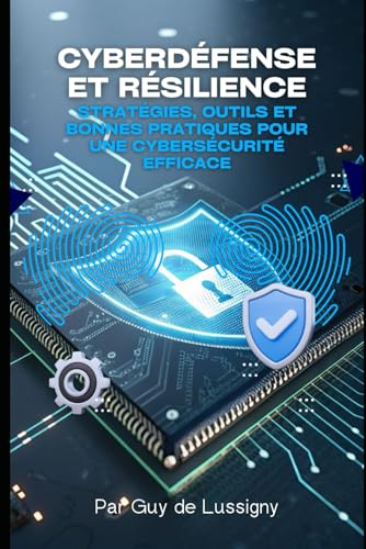CyberDéfense et Résilience: Stratégies, outils et bonnes pratiques pour une cybersécurité efficace von Independently published