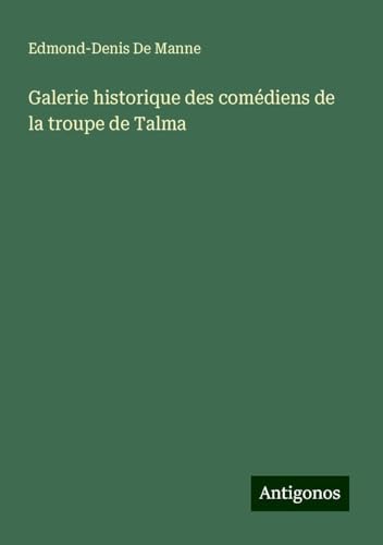 Galerie historique des comédiens de la troupe de Talma von Antigonos Verlag
