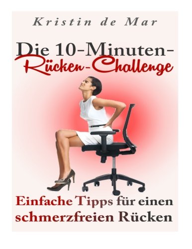 Die 10 Minuten Rücken Challenge: Einfache Tipps für einen schmerzfreien Rücken von CreateSpace Independent Publishing Platform