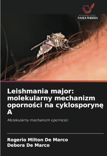 Leishmania major: molekularny mechanizm oporności na cyklosporynę A: Molekularny mechanizm oporności: Molekularny mechanizm oporno¿ci von Wydawnictwo Nasza Wiedza
