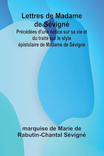 Lettres de Madame de Sévigné; Précédées d'une notice sur sa vie et du traité sur le style épistolaire de Madame de Sévigné von Alpha Edition