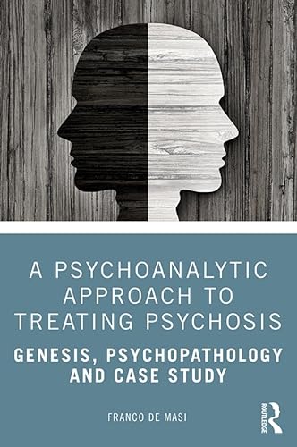 A Psychoanalytic Approach to Treating Psychosis: Genesis, Psychopathology and Case Study von Routledge