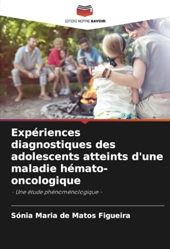 Expériences diagnostiques des adolescents atteints d'une maladie hémato-oncologique: - Une étude phénoménologique - von Editions Notre Savoir