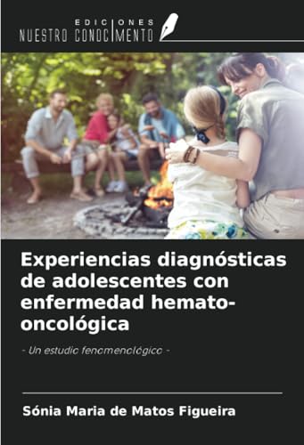 Experiencias diagnósticas de adolescentes con enfermedad hemato-oncológica: - Un estudio fenomenológico - von Ediciones Nuestro Conocimiento