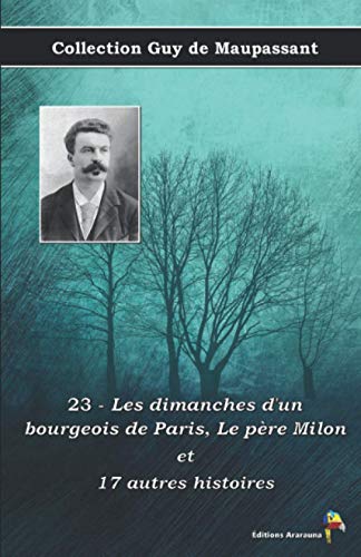 23 - Les dimanches d'un bourgeois de Paris - Le père Milon et 17 autres histoires - Collection Guy de Maupassant: Texte intégral