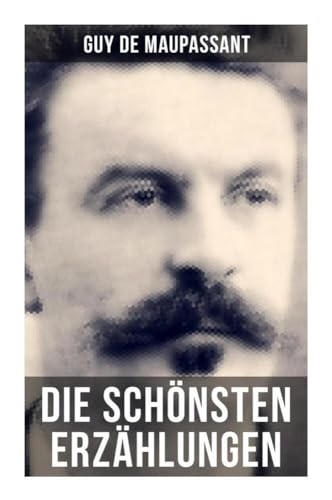 Die schönsten Erzählungen von Guy de Maupassant: Die Morithat + Rosa + Der Vater + Das Geständnis + Der Schmuck + Das Glück + Das Loch… Die schönsten Erzählungen von Guy de Maupassant: Die Morithat + Rosa + Der Vater + Das Geständnis + Der Schmuck + Das Glück + Das Loch…