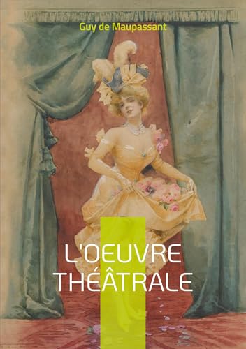 L'oeuvre théâtrale: Découverte de la dramaturgie maupassantienne von Books on Demand