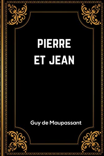 Pierre et Jean: Guy de Maupassant | 142 Pages | Édition Complète et Annotée | 15.24 x 0,85 x 22.86 cm