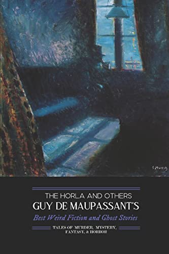 The Horla and Others: Guy de Maupassant's Best Weird Fiction and Ghost Stories: Tales of Mystery, Murder, Fantasy & Horror (Oldstyle Tales' Horror Authors, Band 2) von Createspace Independent Publishing Platform