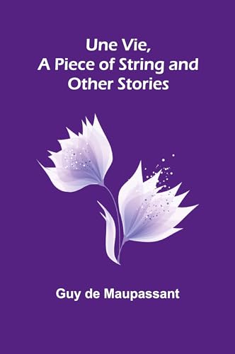 Une Vie, a Piece of String and Other Stories von Alpha Edition