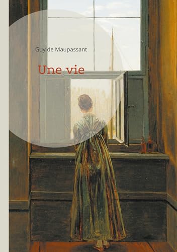 Une vie: Un roman réaliste sur la condition féminine et la désillusion par Guy de Maupassant von Books on Demand