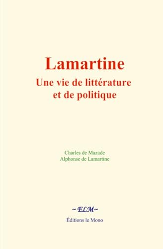 Lamartine : une vie de littérature et de politique Lamartine : une vie de littérature et de politique von Editions le Mono