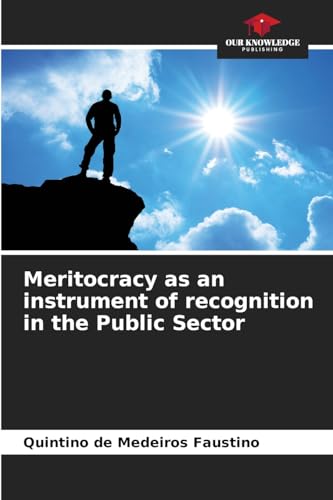 Meritocracy as an instrument of recognition in the Public Sector von Our Knowledge Publishing