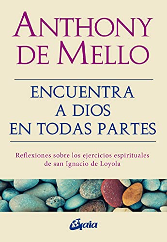 Encuentra a Dios en todas partes: Reflexiones sobre los ejercicios espirituales de san Ignacio de Loyola (Espiritualidad) von Gaia Ediciones