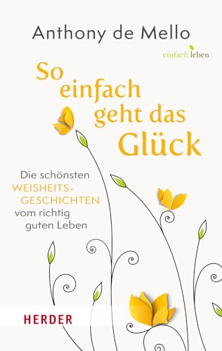 So einfach geht das Glück: Die schönsten Weisheitsgeschichten vom richtig guten Leben So einfach geht das Glück: Die schönsten Weisheitsgeschichten vom richtig guten Leben