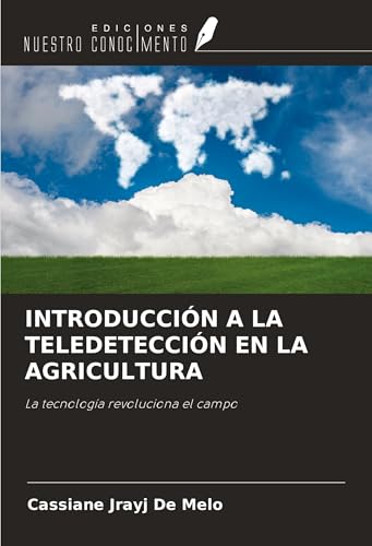 INTRODUCCIÓN A LA TELEDETECCIÓN EN LA AGRICULTURA: La tecnología revoluciona el campo von Ediciones Nuestro Conocimiento