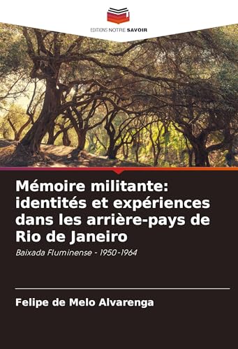 Mémoire militante: identités et expériences dans les arrière-pays de Rio de Janeiro: Baixada Fluminense - 1950-1964 von Editions Notre Savoir
