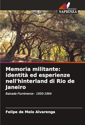Memoria militante: identità ed esperienze nell'hinterland di Rio de Janeiro: Baixada Fluminense - 1950-1964 von Edizioni Sapienza