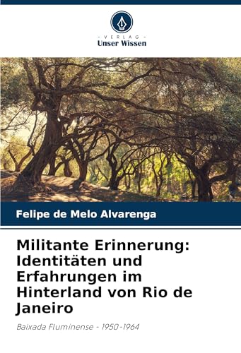 Militante Erinnerung: Identitäten und Erfahrungen im Hinterland von Rio de Janeiro: Baixada Fluminense - 1950-1964 von Verlag Unser Wissen
