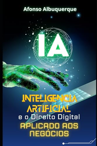 A Inteligência Artificial E O Direito Digital Aplicado Aos Negócios: Como fazer bons negócios usando a IA von Autor