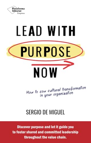 Lead with purpose now: How to sow cultural transformation in your organization Lead with purpose now: How to sow cultural transformation in your organization von PLATAFORMA EDITORIAL