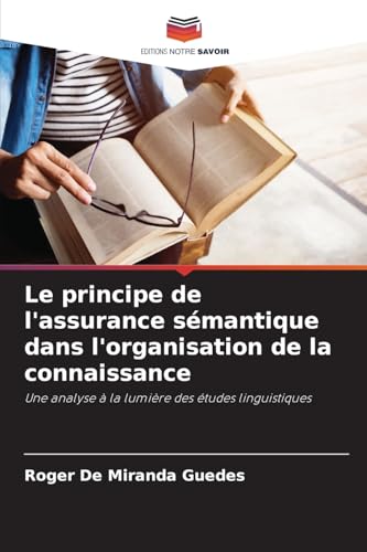 Le principe de l'assurance sémantique dans l'organisation de la connaissance: Une analyse à la lumière des études linguistiques von Editions Notre Savoir