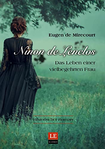 Ninon de Lenclos: Das Leben einer vielbegehrten Frau