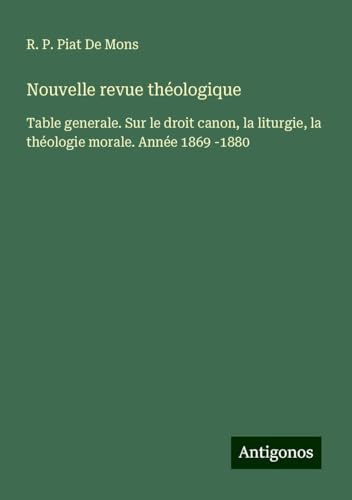 Nouvelle revue théologique: Table generale. Sur le droit canon, la liturgie, la théologie morale. Année 1869 -1880 Nouvelle revue théologique: Table generale. Sur le droit canon, la liturgie, la théologie morale. Année 1869 -1880 von Antigonos Verlag