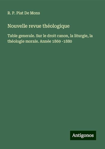 Nouvelle revue théologique: Table generale. Sur le droit canon, la liturgie, la théologie morale. Année 1869 -1880 Nouvelle revue théologique: Table generale. Sur le droit canon, la liturgie, la théologie morale. Année 1869 -1880 von Antigonos Verlag