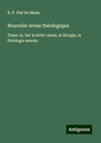 Nouvelle revue théologique: Tome 16, Sur le droit canon, la liturgie, la théologie morale. Nouvelle revue théologique: Tome 16, Sur le droit canon, la liturgie, la théologie morale. von Antigonos Verlag