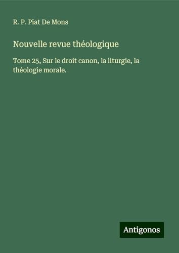 Nouvelle revue théologique: Tome 25, Sur le droit canon, la liturgie, la théologie morale. Nouvelle revue théologique: Tome 25, Sur le droit canon, la liturgie, la théologie morale. von Antigonos Verlag