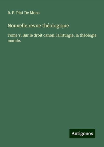 Nouvelle revue théologique: Tome 7, Sur le droit canon, la liturgie, la théologie morale. Nouvelle revue théologique: Tome 7, Sur le droit canon, la liturgie, la théologie morale. von Antigonos Verlag