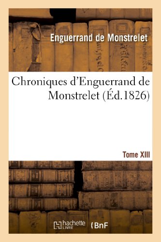 Chroniques d'Enguerrand de Monstrelet. Tome XIII (Histoire) von Hachette Livre - BNF