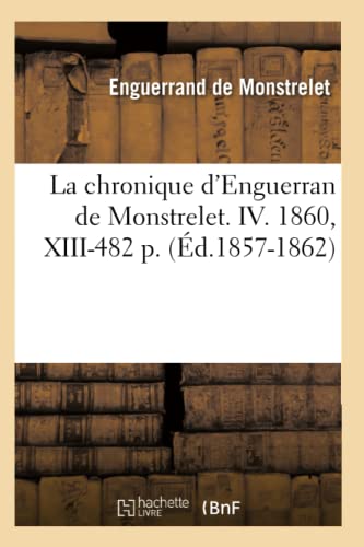 La chronique d'Enguerran de Monstrelet. IV. 1860, XIII-482 p. (Éd.1857-1862) (Histoire)